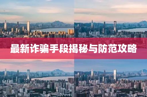 最新诈骗手段揭秘与防范攻略