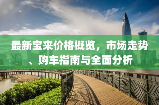 最新宝来价格概览，市场走势、购车指南与全面分析