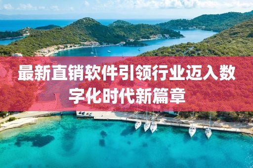 最新直销软件引领行业迈入数字化时代新篇章