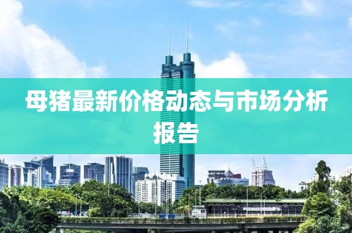 母猪最新价格动态与市场分析报告