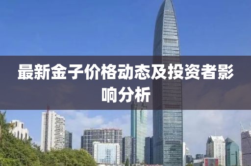 最新金子价格动态及投资者影响分析