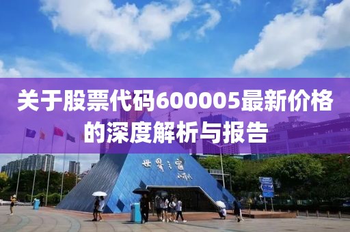 关于股票代码600005最新价格的深度解析与报告