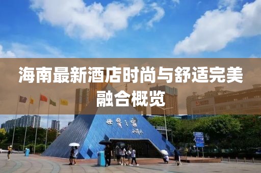 海南最新酒店时尚与舒适完美融合概览