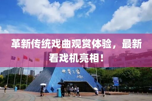 革新传统戏曲观赏体验，最新看戏机亮相！