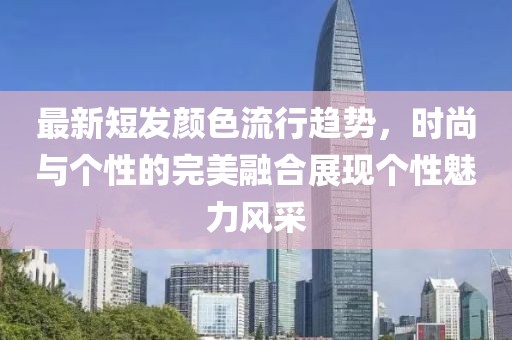 最新短发颜色流行趋势，时尚与个性的完美融合展现个性魅力风采