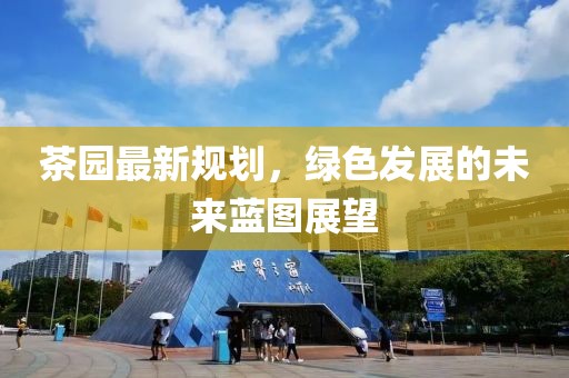 茶园最新规划，绿色发展的未来蓝图展望
