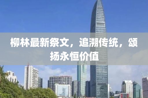 柳林最新祭文，追溯传统，颂扬永恒价值