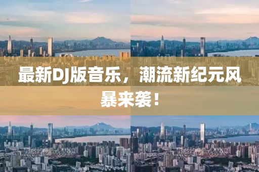 最新DJ版音乐，潮流新纪元风暴来袭！