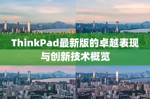 ThinkPad最新版的卓越表现与创新技术概览