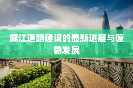 麻江道路建设的最新进展与蓬勃发展