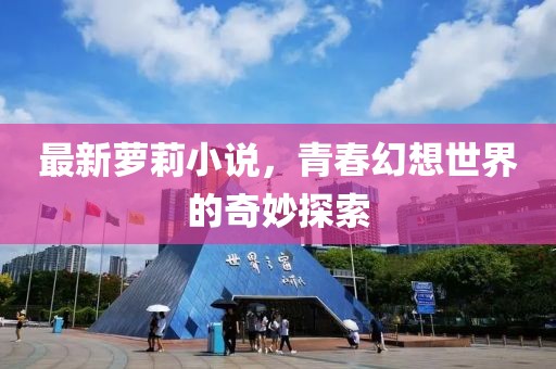 最新萝莉小说，青春幻想世界的奇妙探索