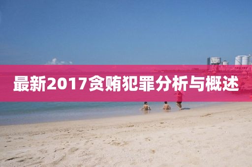 最新2017贪贿犯罪分析与概述