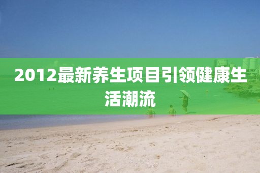 2012最新养生项目引领健康生活潮流