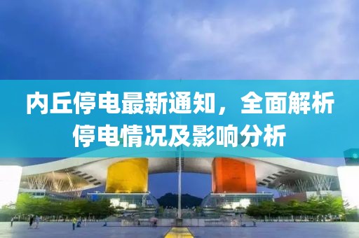 内丘停电最新通知，全面解析停电情况及影响分析