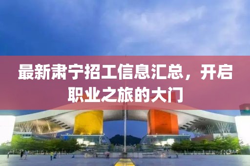 最新肃宁招工信息汇总，开启职业之旅的大门