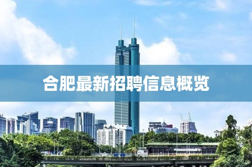 合肥最新招聘信息概览