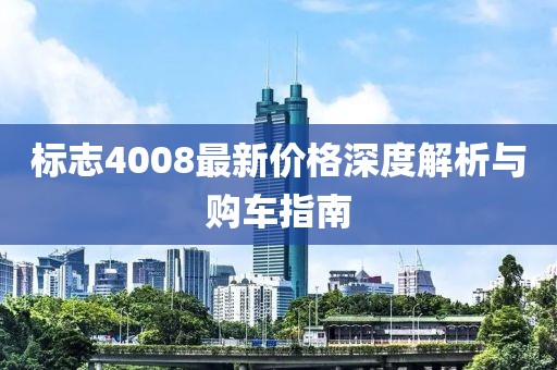 标志4008最新价格深度解析与购车指南