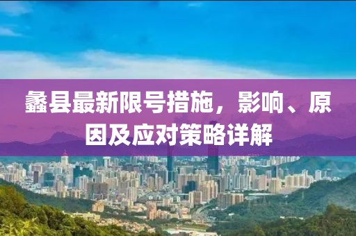 蠡县最新限号措施，影响、原因及应对策略详解