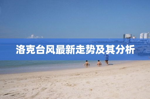 洛克台风最新走势及其分析