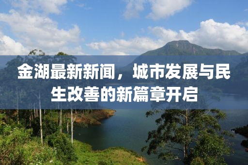 金湖最新新闻，城市发展与民生改善的新篇章开启