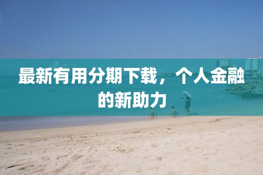 最新有用分期下载，个人金融的新助力
