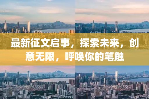 最新征文启事，探索未来，创意无限，呼唤你的笔触