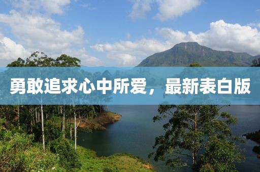 勇敢追求心中所爱，最新表白版