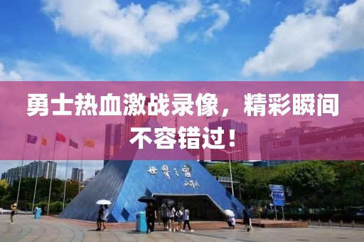 勇士热血激战录像，精彩瞬间不容错过！