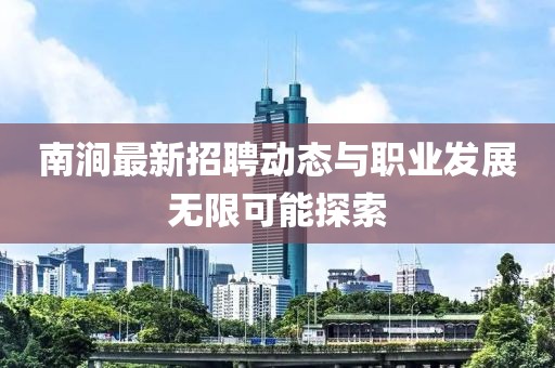 南涧最新招聘动态与职业发展无限可能探索