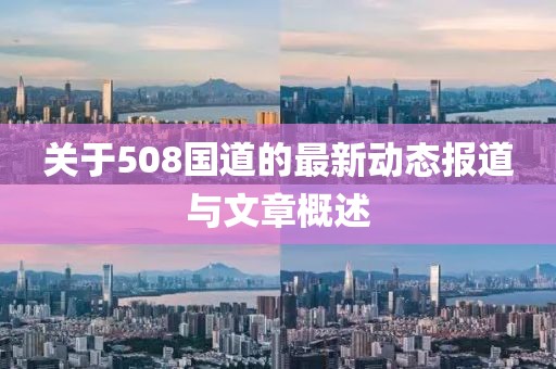 关于508国道的最新动态报道与文章概述