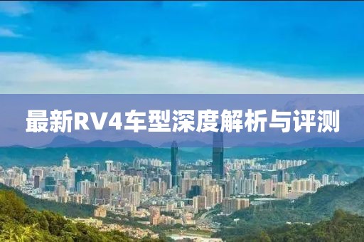 最新RV4车型深度解析与评测