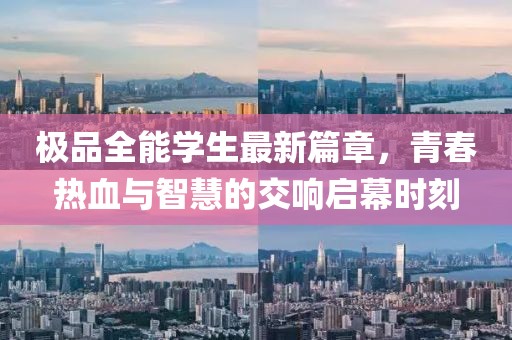 极品全能学生最新篇章，青春热血与智慧的交响启幕时刻