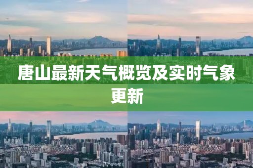 唐山最新天气概览及实时气象更新