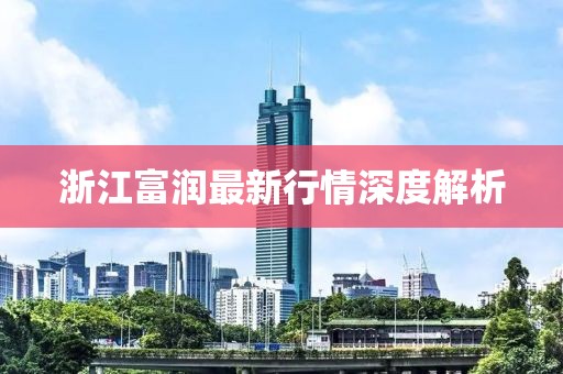 浙江富润最新行情深度解析