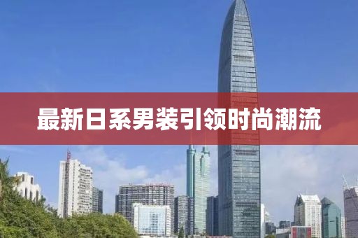 最新日系男装引领时尚潮流