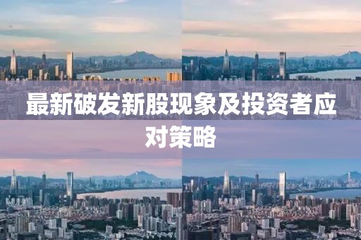 最新破发新股现象及投资者应对策略
