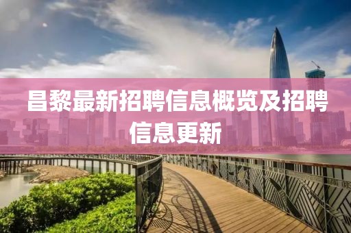 昌黎最新招聘信息概览及招聘信息更新