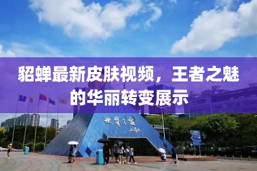 貂蝉最新皮肤视频，王者之魅的华丽转变展示
