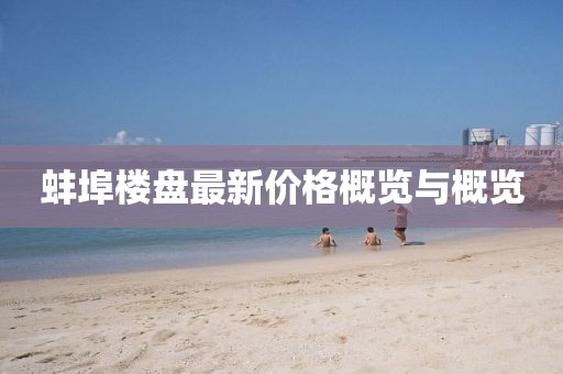 蚌埠楼盘最新价格概览与概览