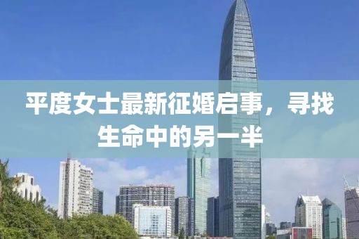 平度女士最新征婚启事，寻找生命中的另一半