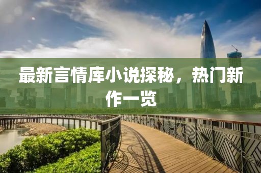 最新言情库小说探秘，热门新作一览