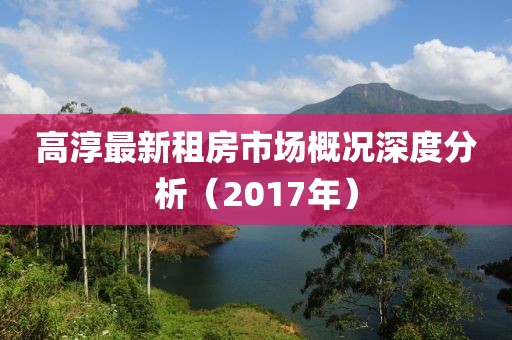 高淳最新租房市场概况深度分析（2017年）
