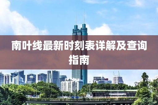南叶线最新时刻表详解及查询指南