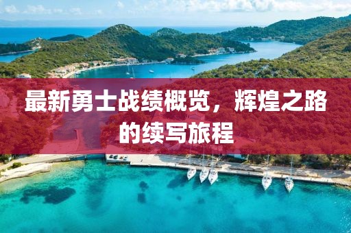 最新勇士战绩概览，辉煌之路的续写旅程