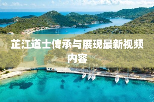 芷江道士传承与展现最新视频内容