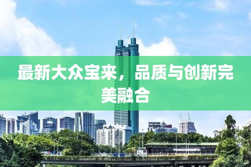 最新大众宝来，品质与创新完美融合