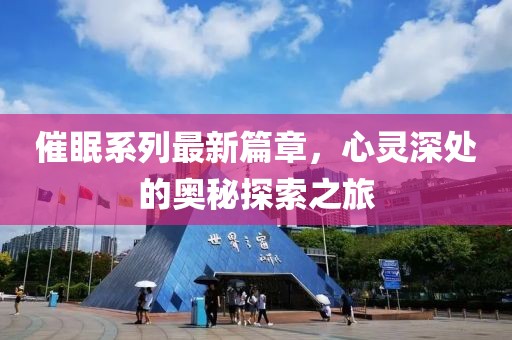 催眠系列最新篇章，心灵深处的奥秘探索之旅