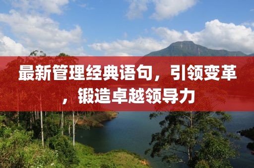 最新管理经典语句，引领变革，锻造卓越领导力