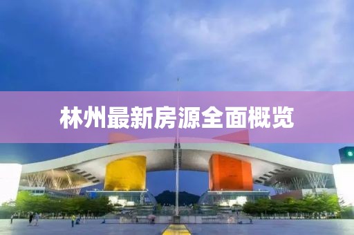 林州最新房源全面概览