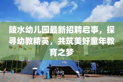陵水幼儿园最新招聘启事，探寻幼教精英，共筑美好童年教育之梦